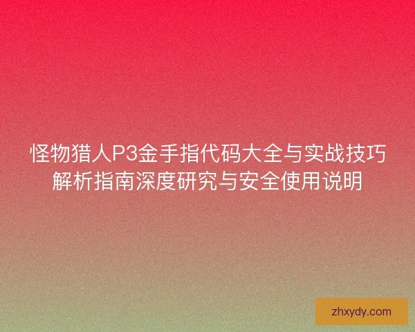 怪物猎人P3金手指代码大全与实战技巧解析指南深度研究与安全使用说明